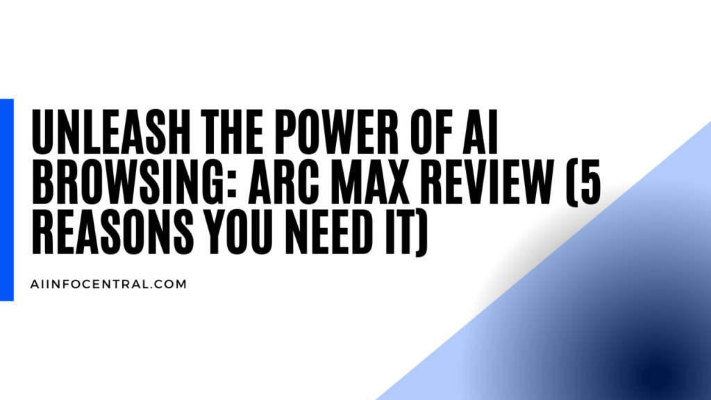 Unleash The Power Of Ai Browsing Arc Max Review (5 Reasons You Need It)